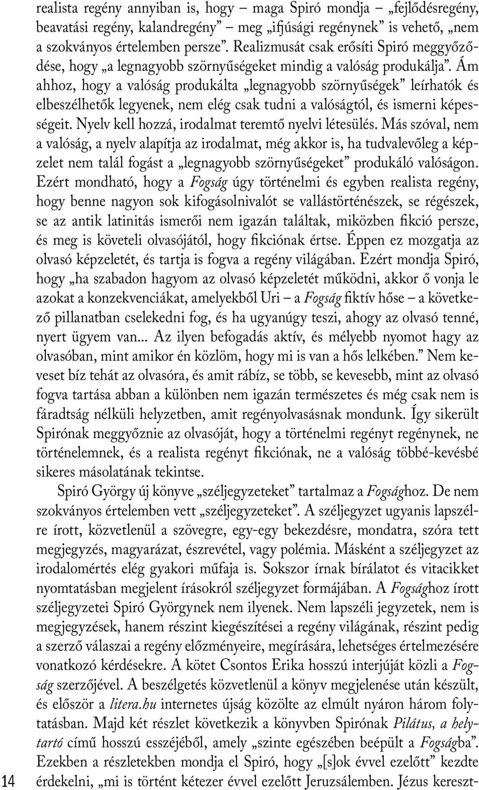 Ám ahhoz, hogy a valóság produkálta legnagyobb szörnyűségek leírhatók és elbeszélhetők legyenek, nem elég csak tudni a valóságtól, és ismerni képességeit.