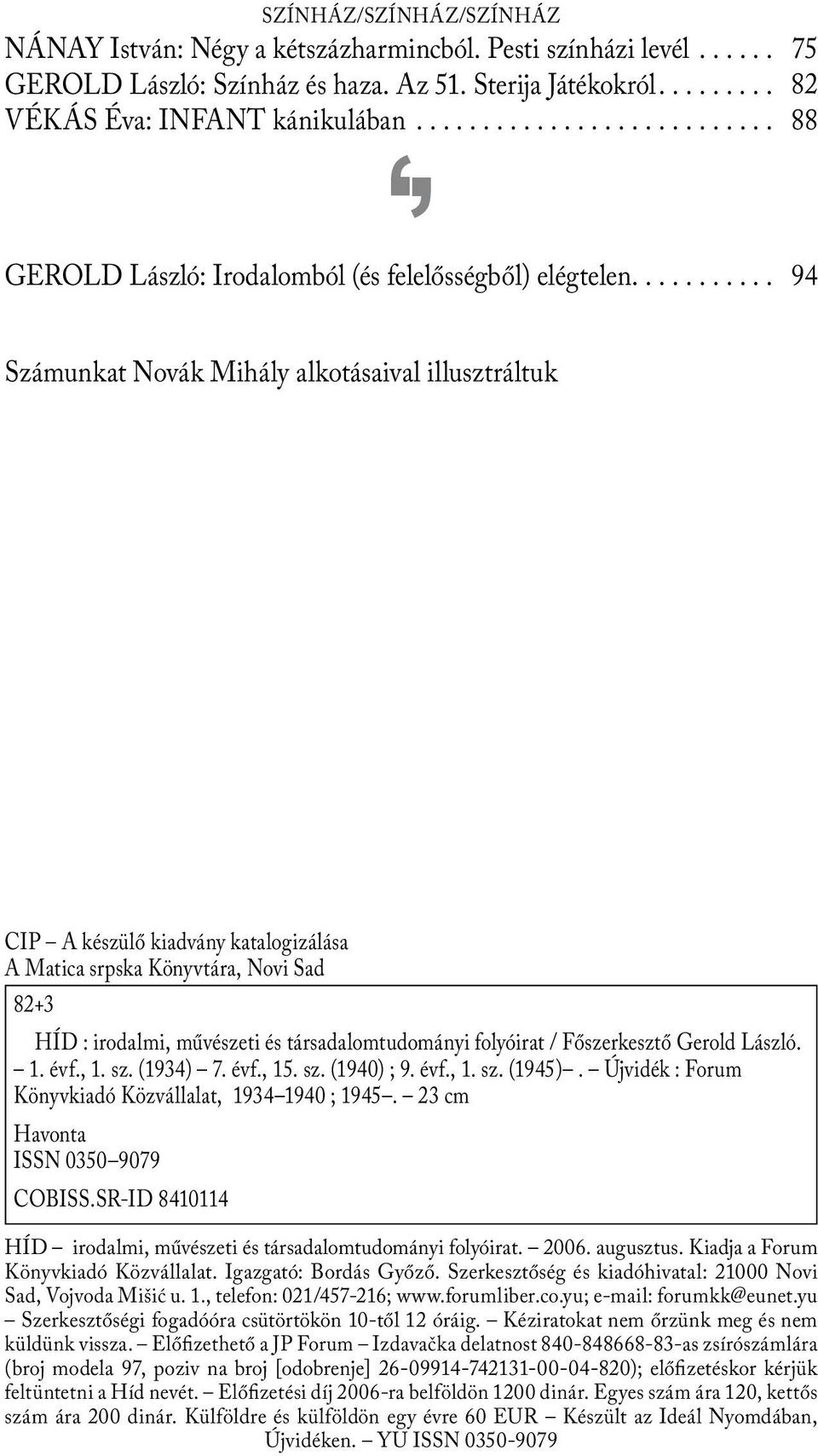 .......... 94 Számunkat Novák Mihály alkotásaival illusztráltuk CIP A készülő kiadvány katalogizálása A Matica srpska Könyvtára, Novi Sad 82+3 HÍD : irodalmi, művészeti és társadalomtudományi