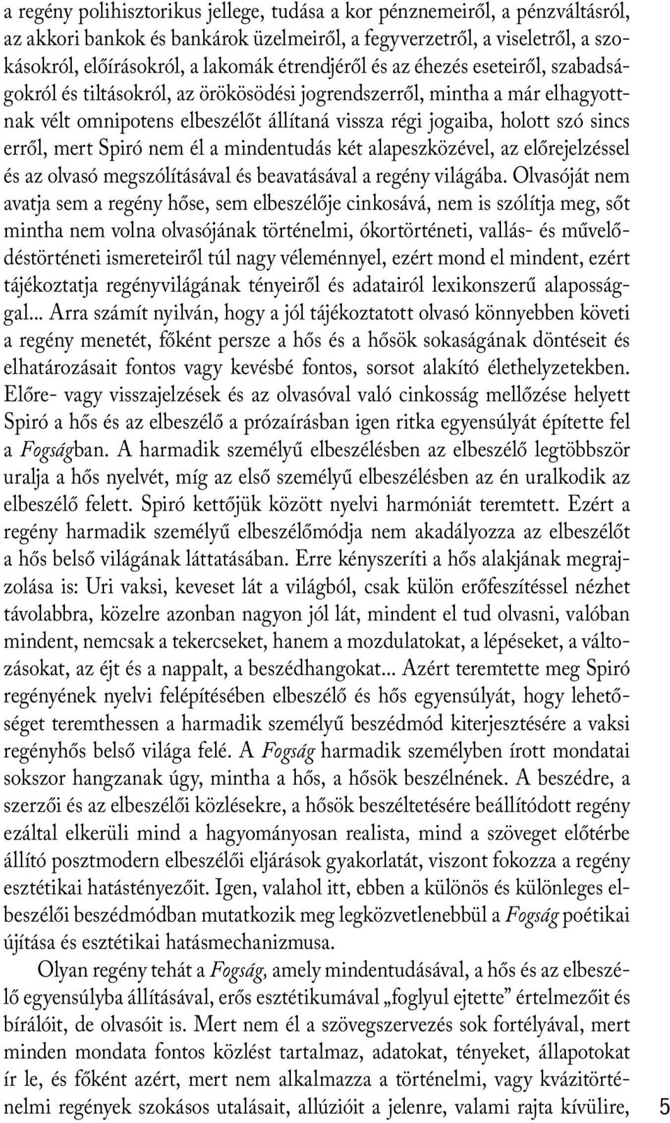 erről, mert Spiró nem él a mindentudás két alapeszközével, az előrejelzéssel és az olvasó megszólításával és beavatásával a regény világába.