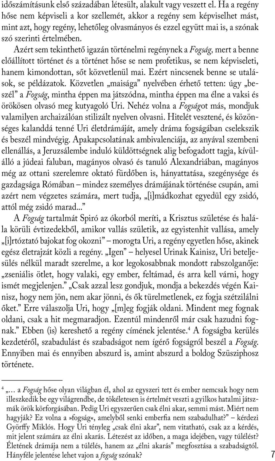 Azért sem tekinthető igazán történelmi regénynek a Fogság, mert a benne előállított történet és a történet hőse se nem profetikus, se nem képviseleti, hanem kimondottan, sőt közvetlenül mai.