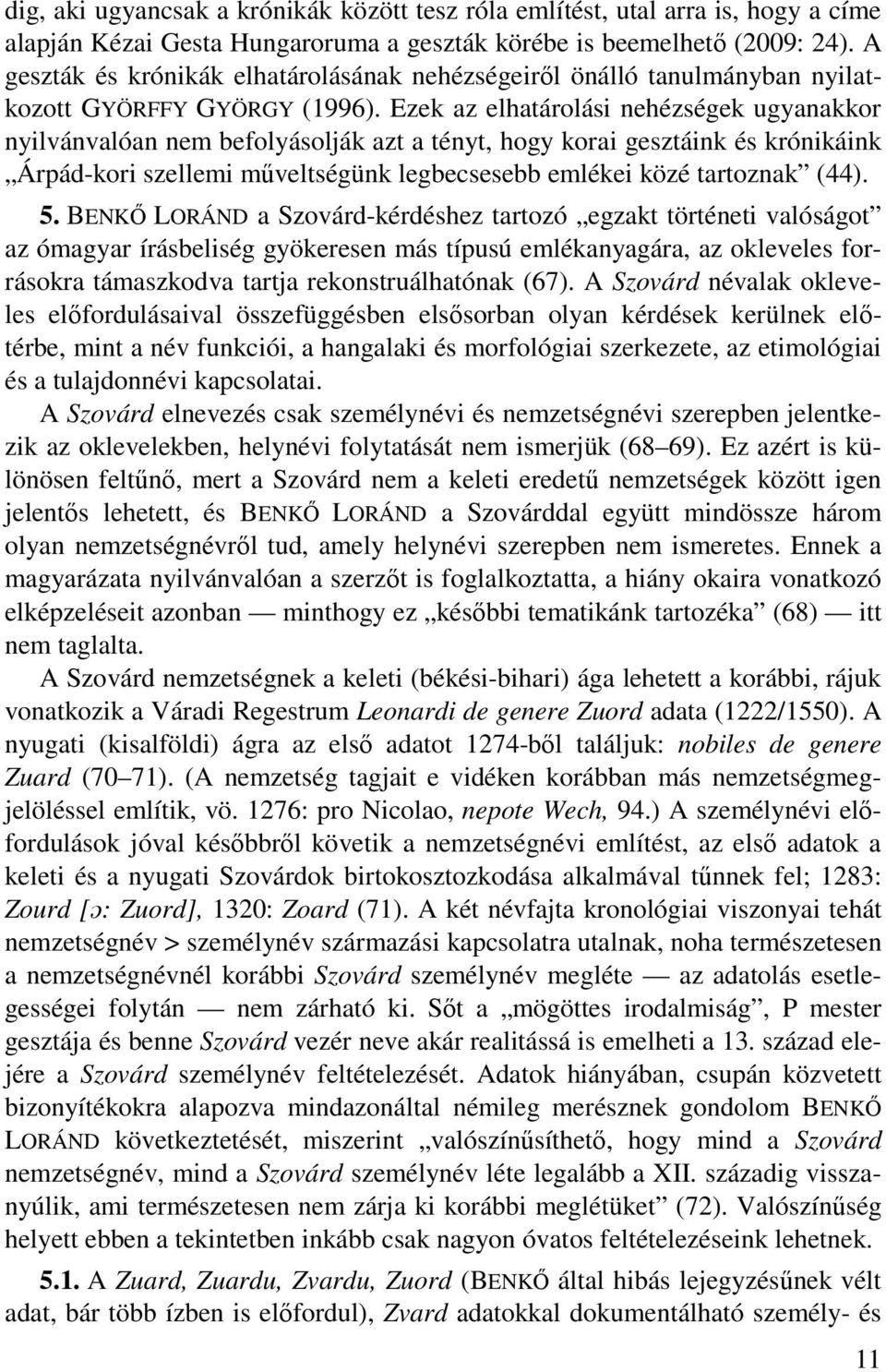 Ezek az elhatárolási nehézségek ugyanakkor nyilvánvalóan nem befolyásolják azt a tényt, hogy korai gesztáink és krónikáink Árpád-kori szellemi műveltségünk legbecsesebb emlékei közé tartoznak (44). 5.