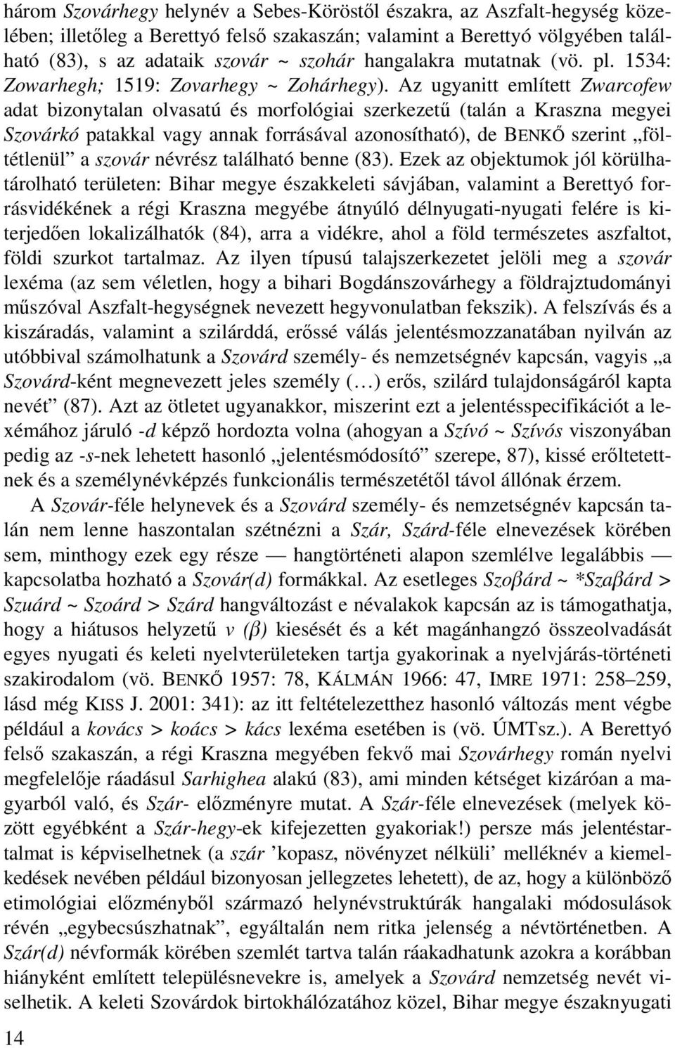 Az ugyanitt említett Zwarcofew adat bizonytalan olvasatú és morfológiai szerkezetű (talán a Kraszna megyei Szovárkó patakkal vagy annak forrásával azonosítható), de BENKŐ szerint föltétlenül a szovár