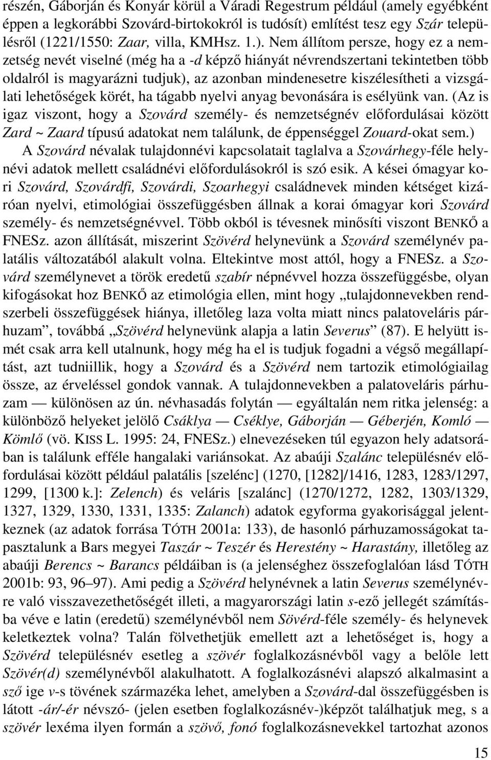 Nem állítom persze, hogy ez a nemzetség nevét viselné (még ha a -d képző hiányát névrendszertani tekintetben több oldalról is magyarázni tudjuk), az azonban mindenesetre kiszélesítheti a vizsgálati