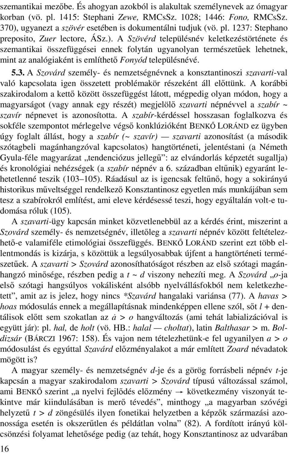 5.3. A Szovárd személy- és nemzetségnévnek a konsztantinoszi szavarti-val való kapcsolata igen összetett problémakör részeként áll előttünk.