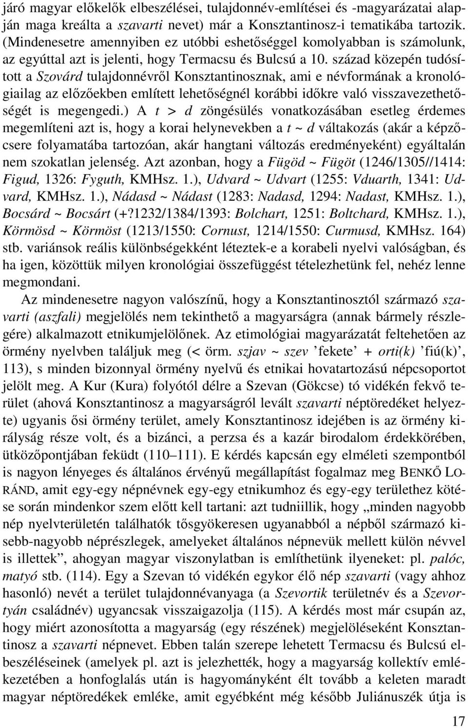 század közepén tudósított a Szovárd tulajdonnévről Konsztantinosznak, ami e névformának a kronológiailag az előzőekben említett lehetőségnél korábbi időkre való visszavezethetőségét is megengedi.