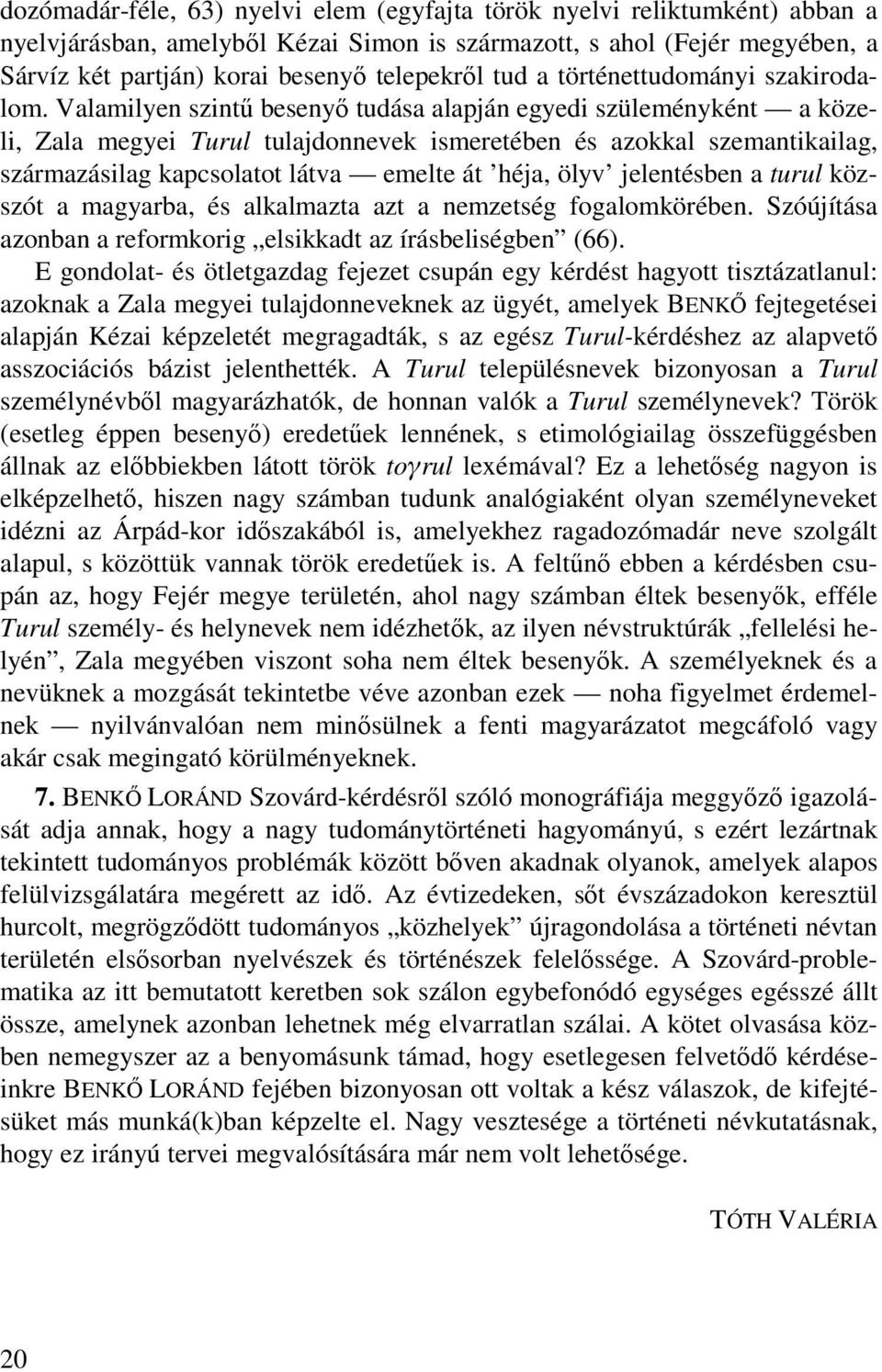 Valamilyen szintű besenyő tudása alapján egyedi szüleményként a közeli, Zala megyei Turul tulajdonnevek ismeretében és azokkal szemantikailag, származásilag kapcsolatot látva emelte át héja, ölyv