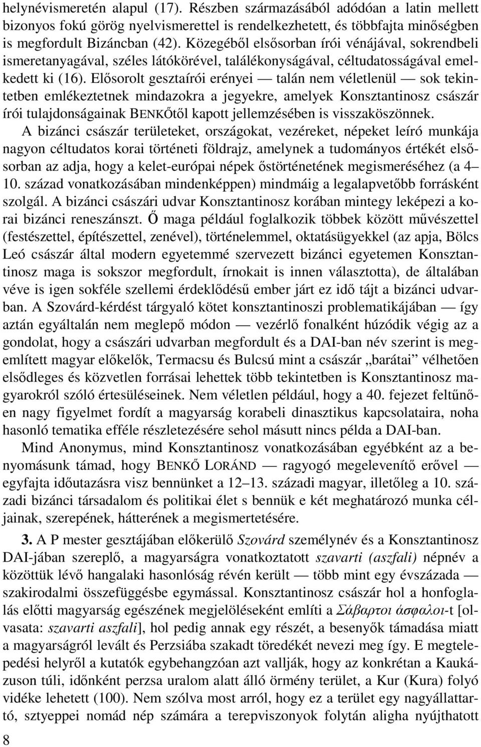 Elősorolt gesztaírói erényei talán nem véletlenül sok tekintetben emlékeztetnek mindazokra a jegyekre, amelyek Konsztantinosz császár írói tulajdonságainak BENKŐtől kapott jellemzésében is