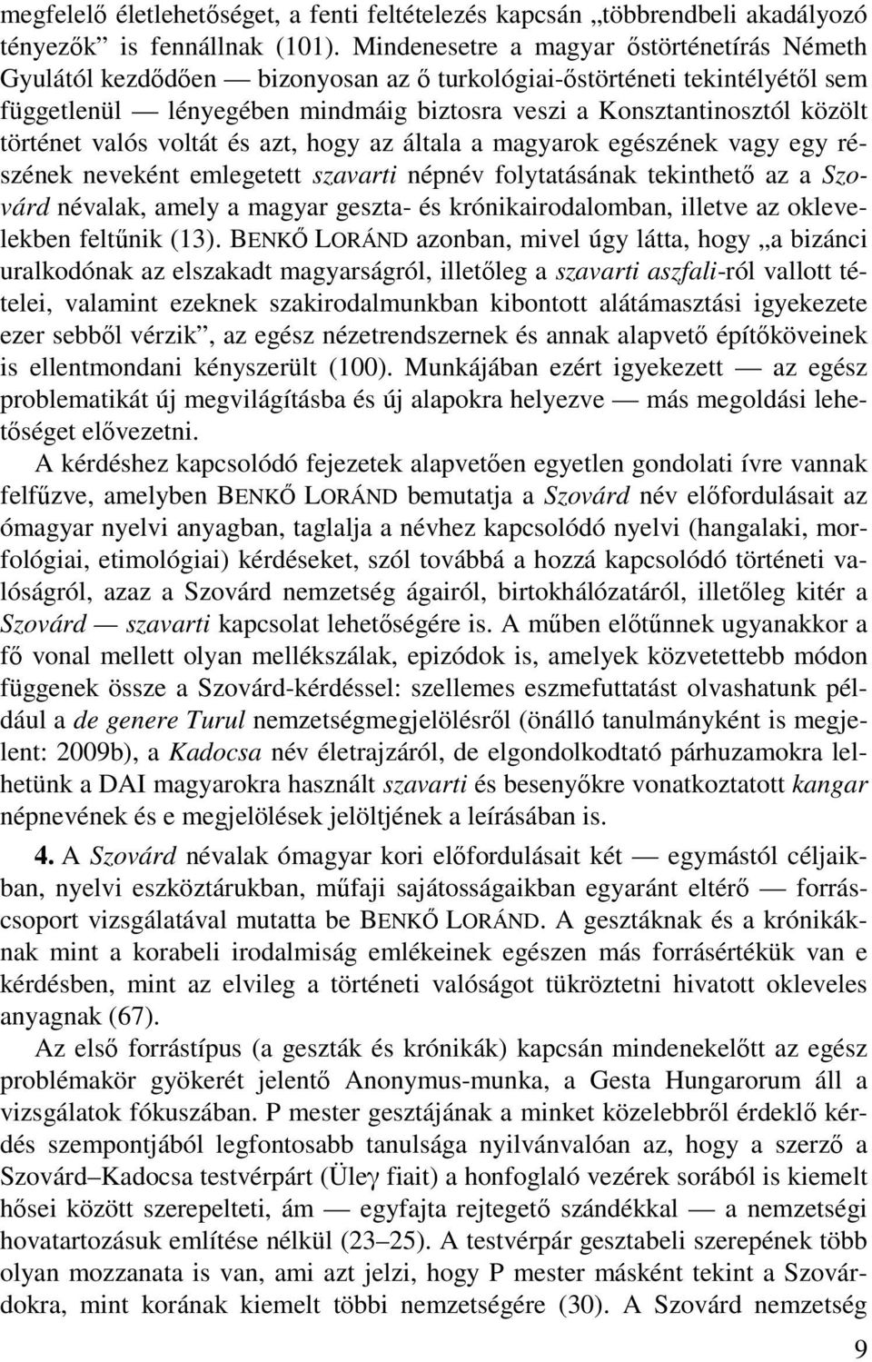 történet valós voltát és azt, hogy az általa a magyarok egészének vagy egy részének neveként emlegetett szavarti népnév folytatásának tekinthető az a Szovárd névalak, amely a magyar geszta- és