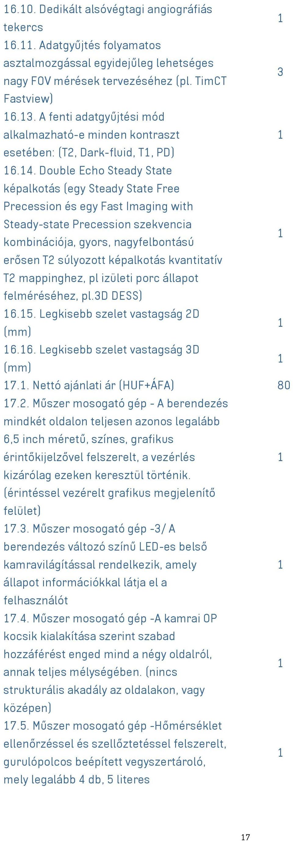 Double Echo Steady State képalkotás (egy Steady State Free Precession és egy Fast Imaging with Steady-state Precession szekvencia kombinációja, gyors, nagyfelbontású erősen T2 súlyozott képalkotás