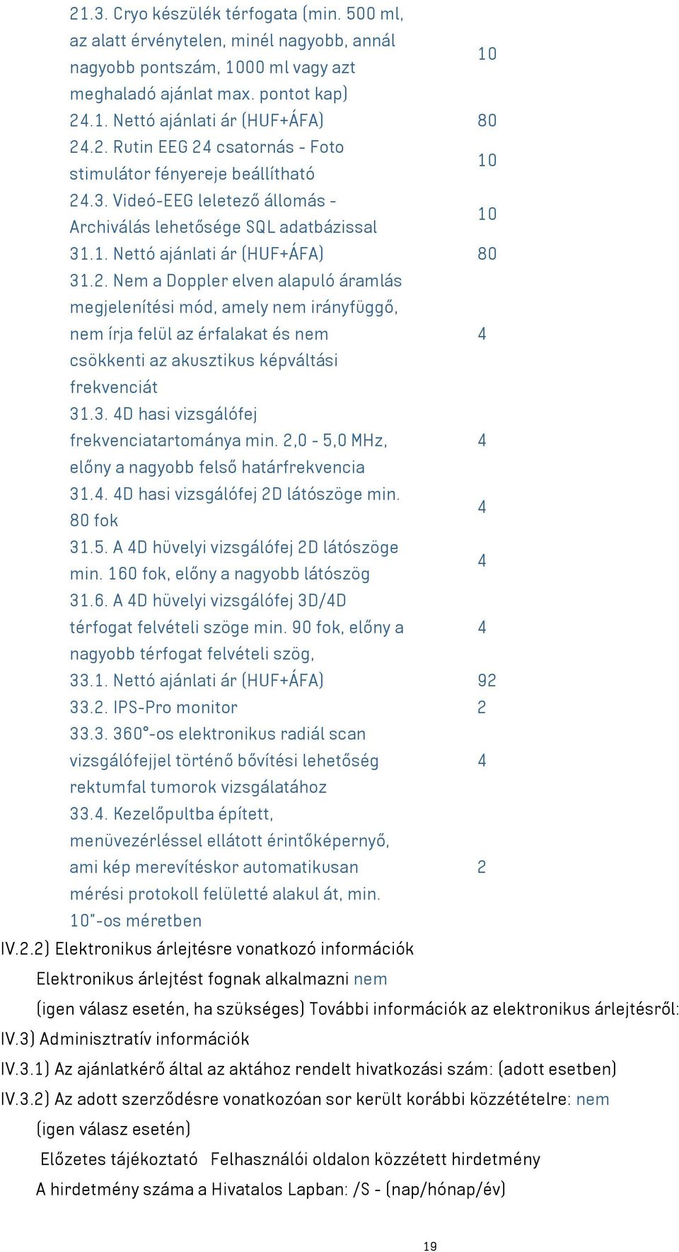 Nem a Doppler elven alapuló áramlás megjelenítési mód, amely nem irányfüggő, nem írja felül az érfalakat és nem 4 csökkenti az akusztikus képváltási frekvenciát 3.