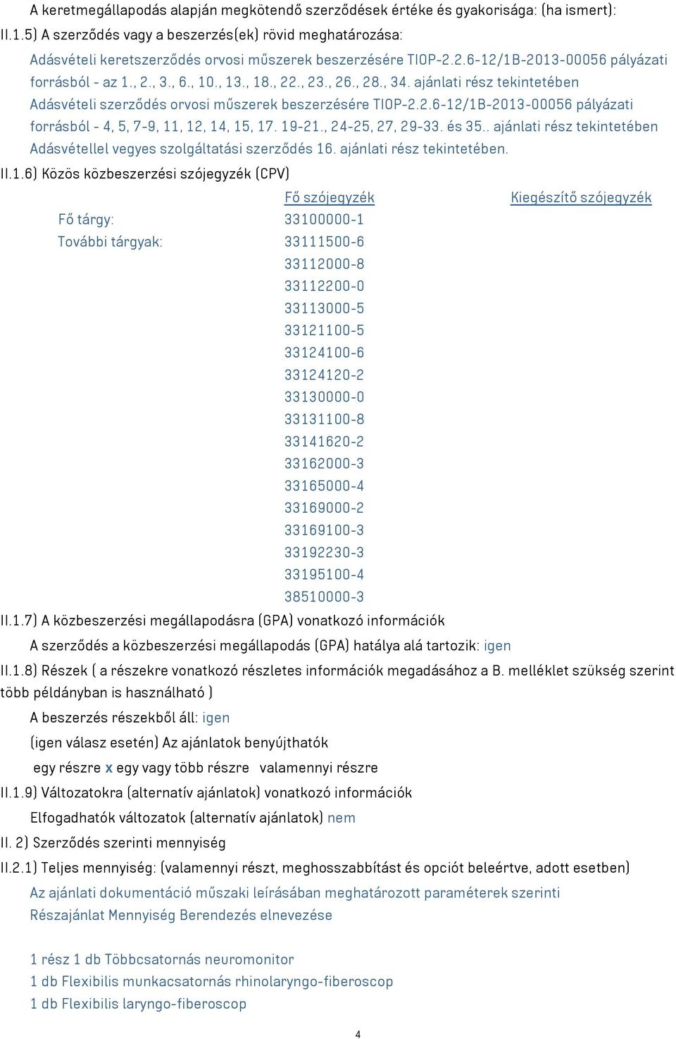 , 28., 34. ajánlati rész tekintetében Adásvételi szerződés orvosi műszerek beszerzésére TIOP-2.2.6-2/B-203-00056 pályázati forrásból - 4, 5, 7-9,, 2, 4, 5, 7. 9-2., 24-25, 27, 29-33. és 35.