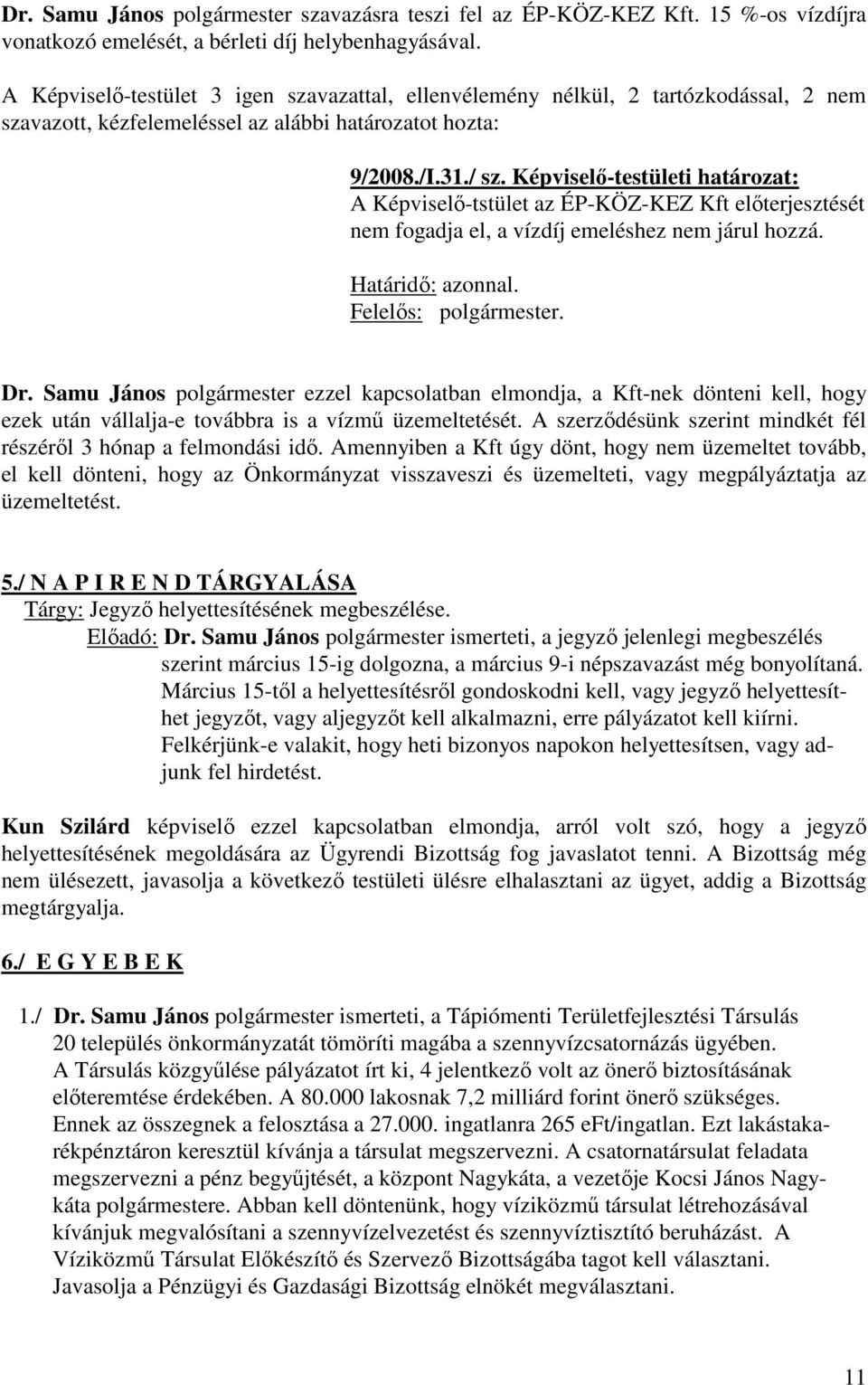 Képviselő-testületi határozat: A Képviselő-tstület az ÉP-KÖZ-KEZ Kft előterjesztését nem fogadja el, a vízdíj emeléshez nem járul hozzá. Határidő: azonnal. Felelős: polgármester. Dr.