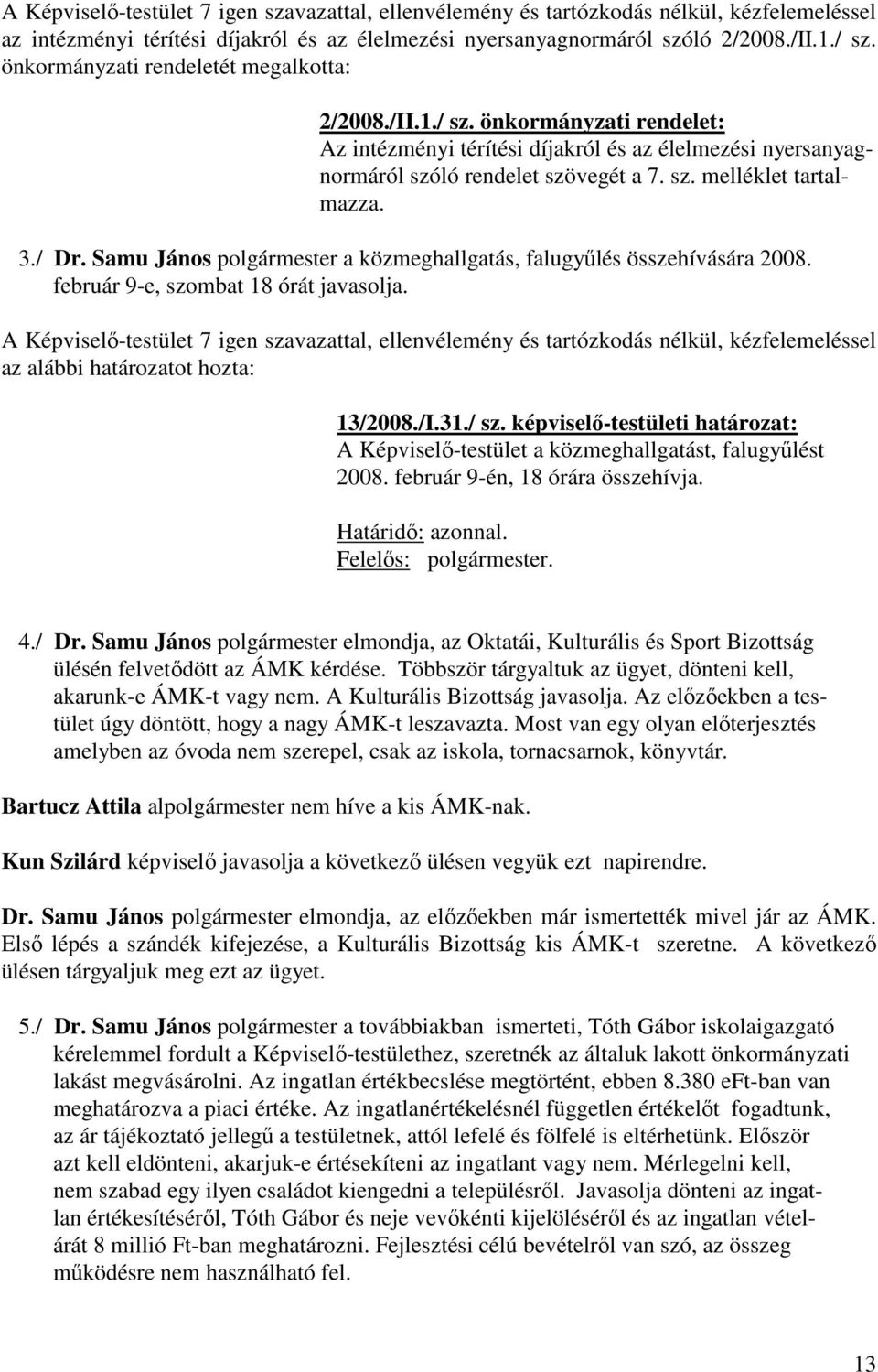 3./ Dr. Samu János polgármester a közmeghallgatás, falugyűlés összehívására 2008. február 9-e, szombat 18 órát javasolja.