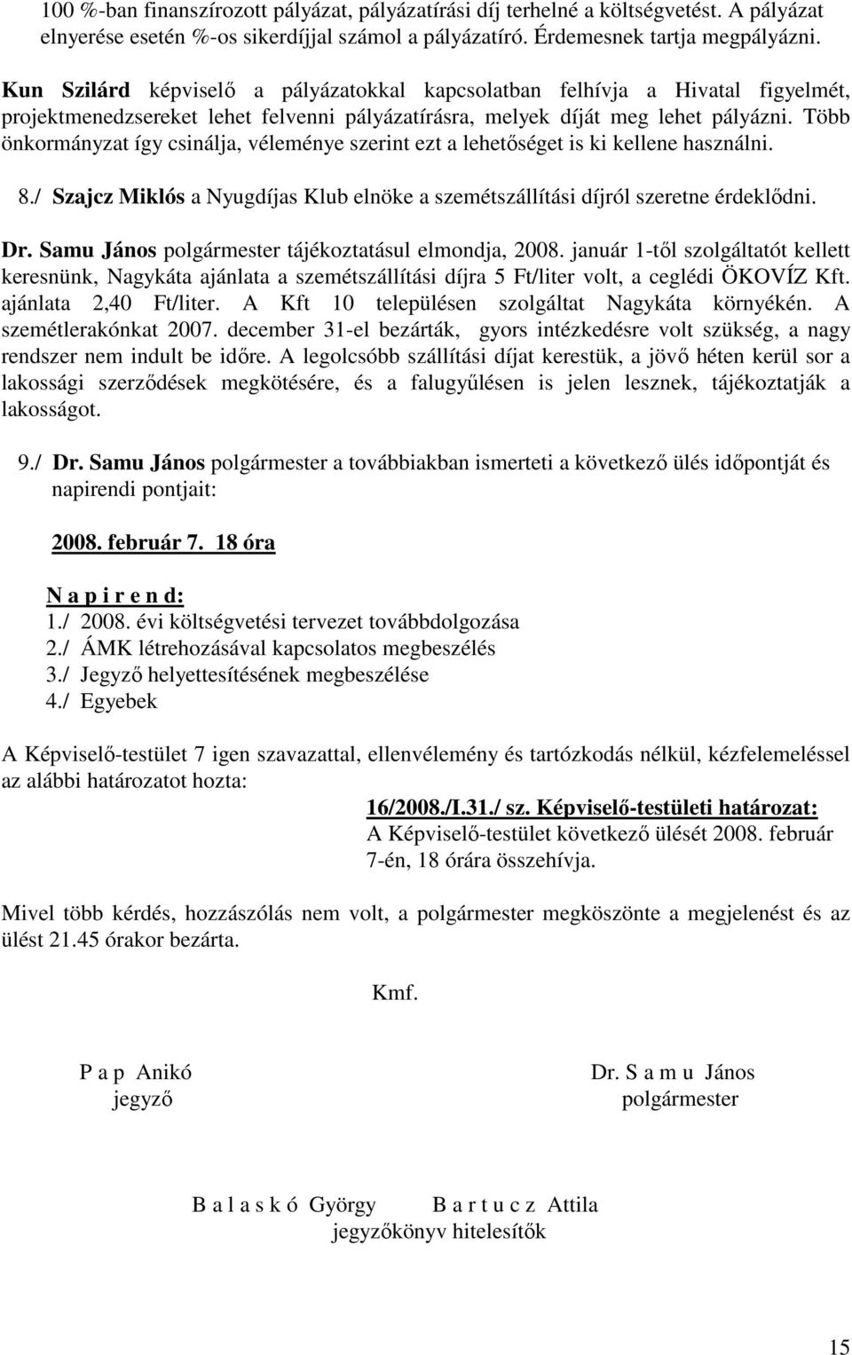 Több önkormányzat így csinálja, véleménye szerint ezt a lehetőséget is ki kellene használni. 8./ Szajcz Miklós a Nyugdíjas Klub elnöke a szemétszállítási díjról szeretne érdeklődni. Dr.