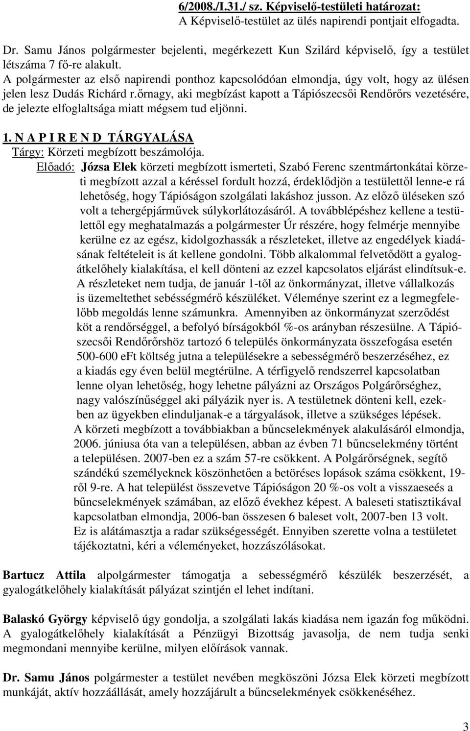 A polgármester az első napirendi ponthoz kapcsolódóan elmondja, úgy volt, hogy az ülésen jelen lesz Dudás Richárd r.