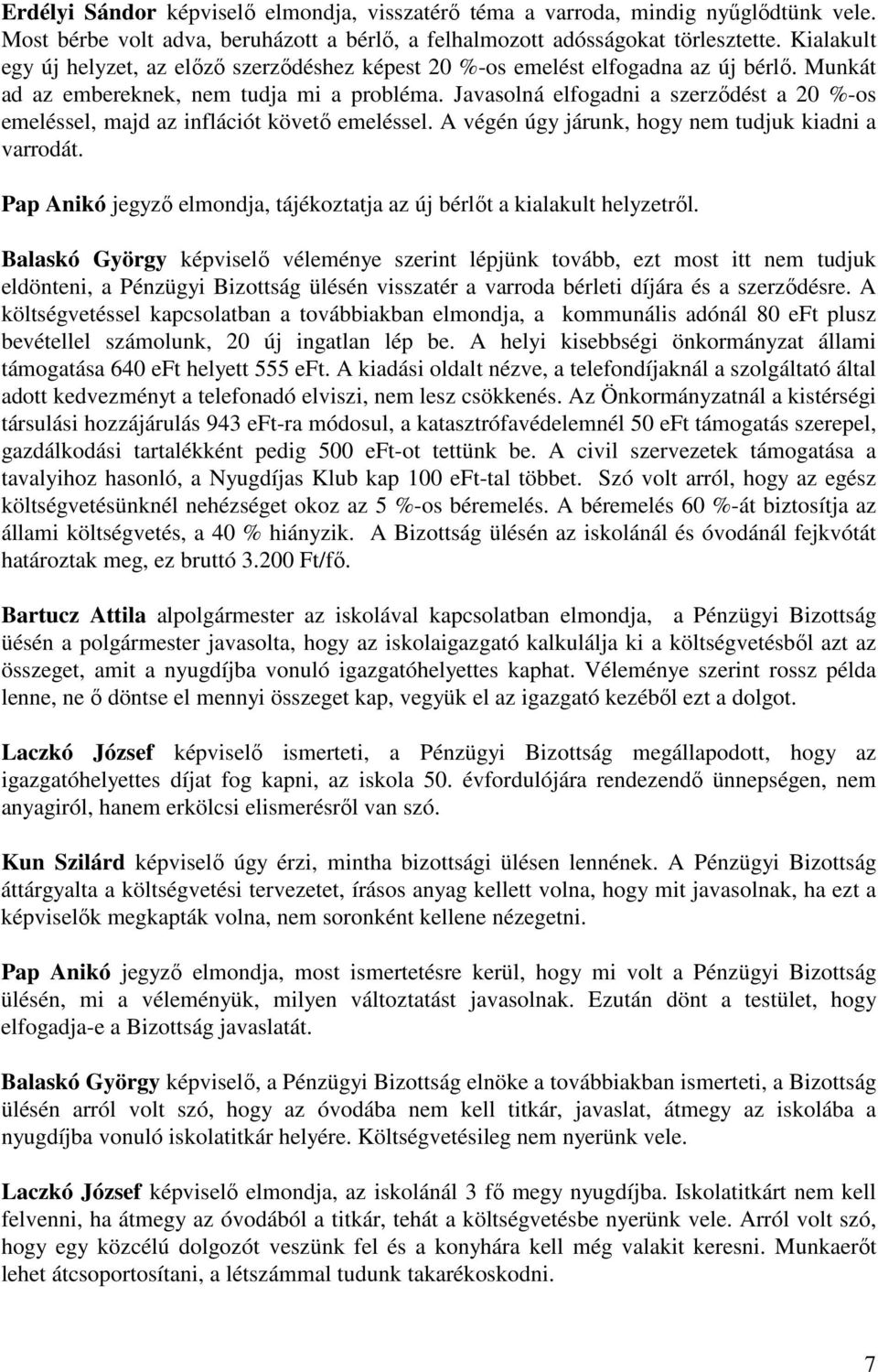 Javasolná elfogadni a szerződést a 20 %-os emeléssel, majd az inflációt követő emeléssel. A végén úgy járunk, hogy nem tudjuk kiadni a varrodát.