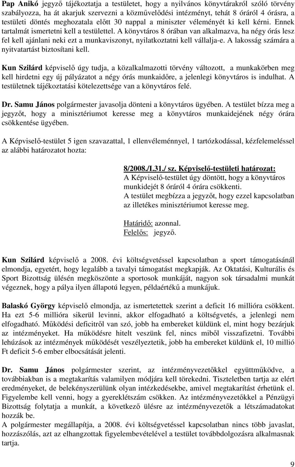 A könyvtáros 8 órában van alkalmazva, ha négy órás lesz fel kell ajánlani neki ezt a munkaviszonyt, nyilatkoztatni kell vállalja-e. A lakosság számára a nyitvatartást biztosítani kell.