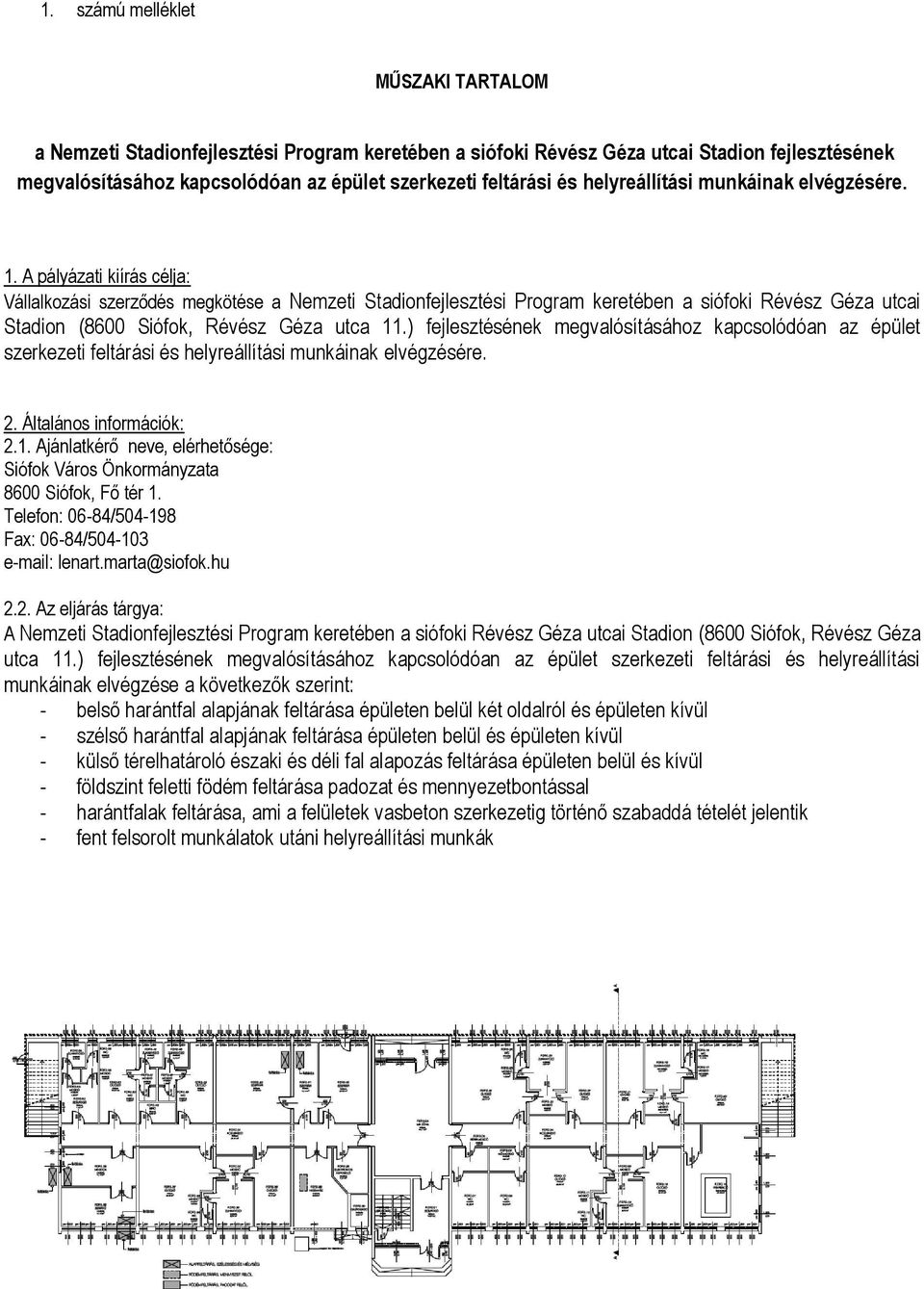 A pályázati kiírás célja: Vállalkozási szerződés megkötése a Nemzeti Stadionfejlesztési Program keretében a siófoki Révész Géza utcai Stadion (8600 Siófok, Révész Géza utca 11.