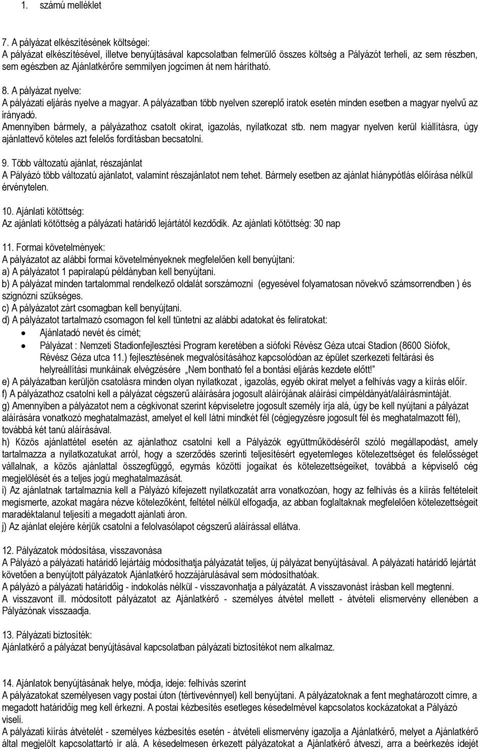 Amennyiben bármely, a pályázathoz csatolt okirat, igazolás, nyilatkozat stb. nem magyar nyelven kerül kiállításra, úgy ajánlattevő köteles azt felelős fordításban becsatolni. 9.