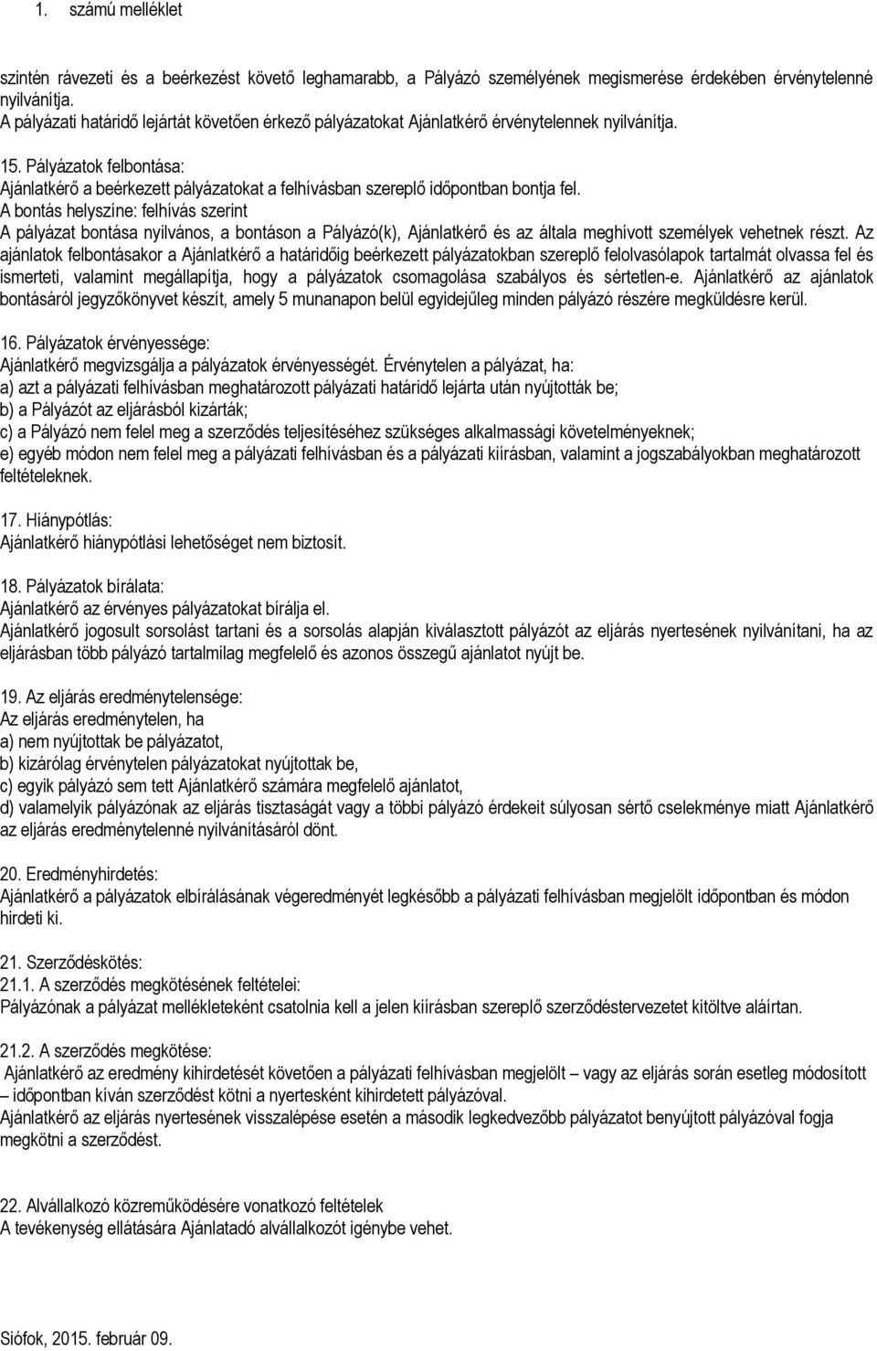 Pályázatok felbontása: Ajánlatkérő a beérkezett pályázatokat a felhívásban szereplő időpontban bontja fel.