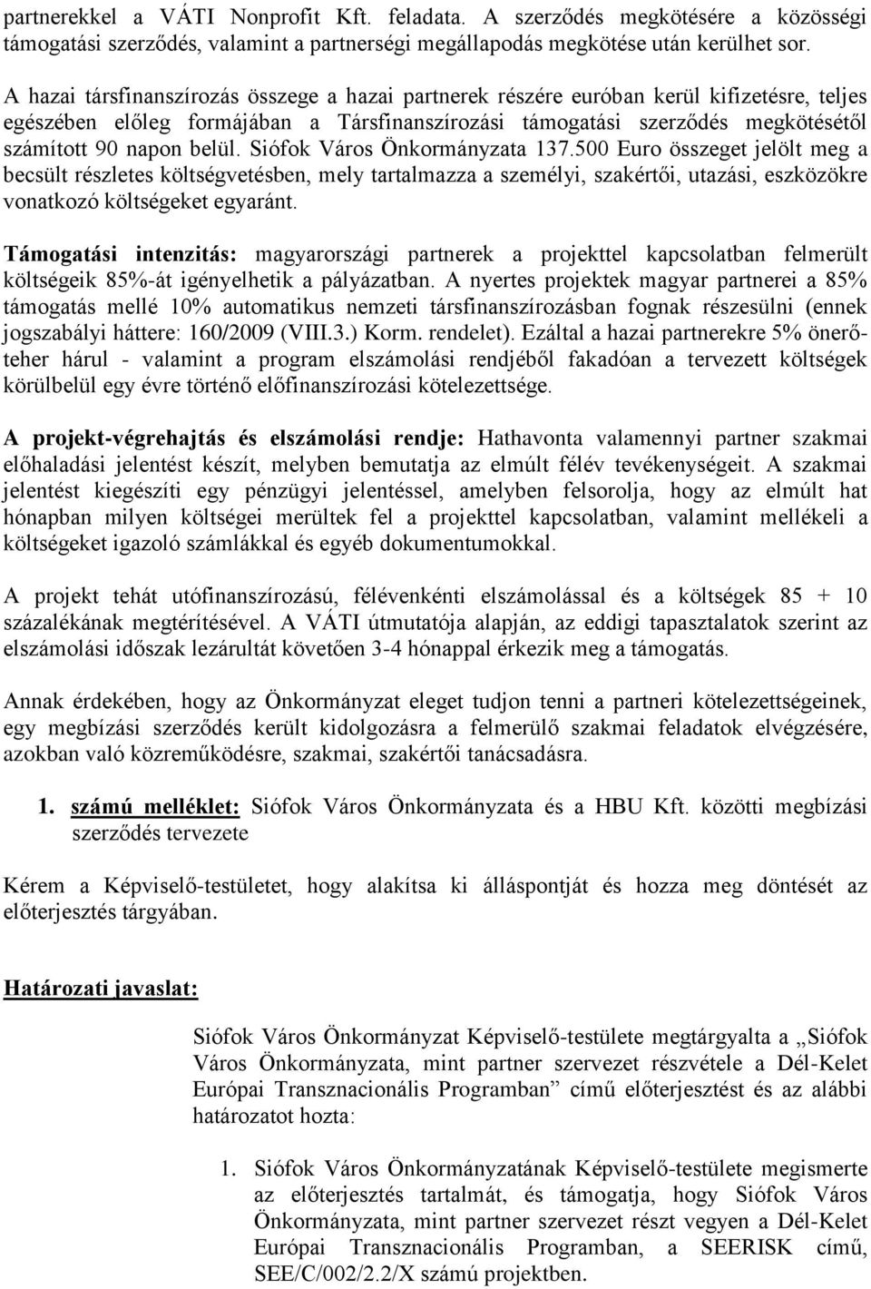 belül. Siófok Város Önkormányzata 137.500 Euro összeget jelölt meg a becsült részletes költségvetésben, mely tartalmazza a személyi, szakértői, utazási, eszközökre vonatkozó költségeket egyaránt.