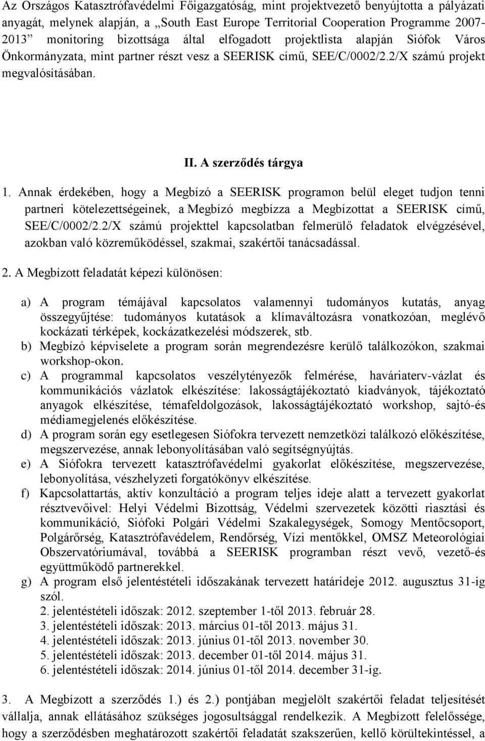 Annak érdekében, hogy a Megbízó a SEERISK programon belül eleget tudjon tenni partneri kötelezettségeinek, a Megbízó megbízza a Megbízottat a SEERISK című, SEE/C/0002/2.