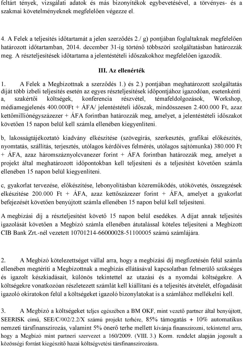 A részteljesítések időtartama a jelentéstételi időszakokhoz megfelelően igazodik. III. Az ellenérték 1. A Felek a Megbízottnak a szerződés 1.) és 2.