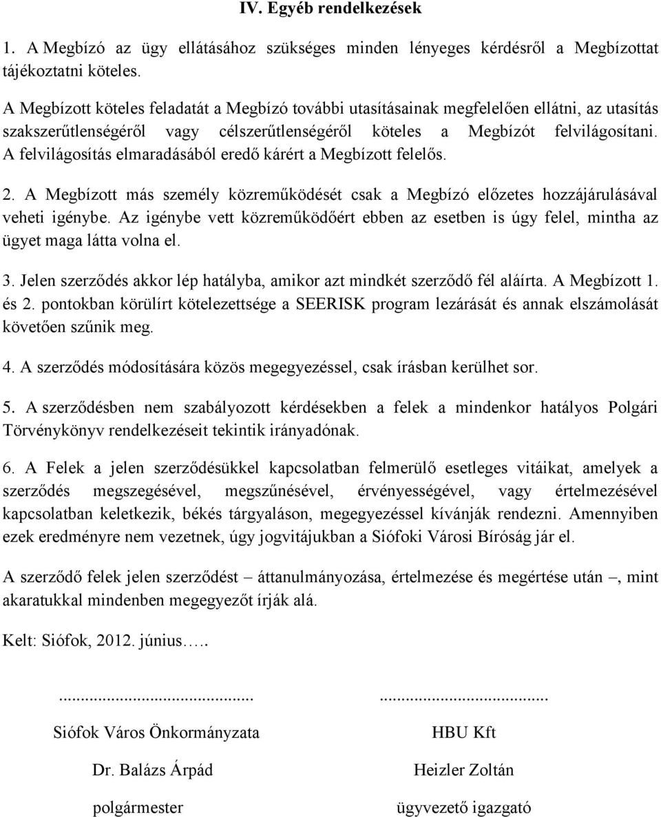 A felvilágosítás elmaradásából eredő kárért a Megbízott felelős. 2. A Megbízott más személy közreműködését csak a Megbízó előzetes hozzájárulásával veheti igénybe.