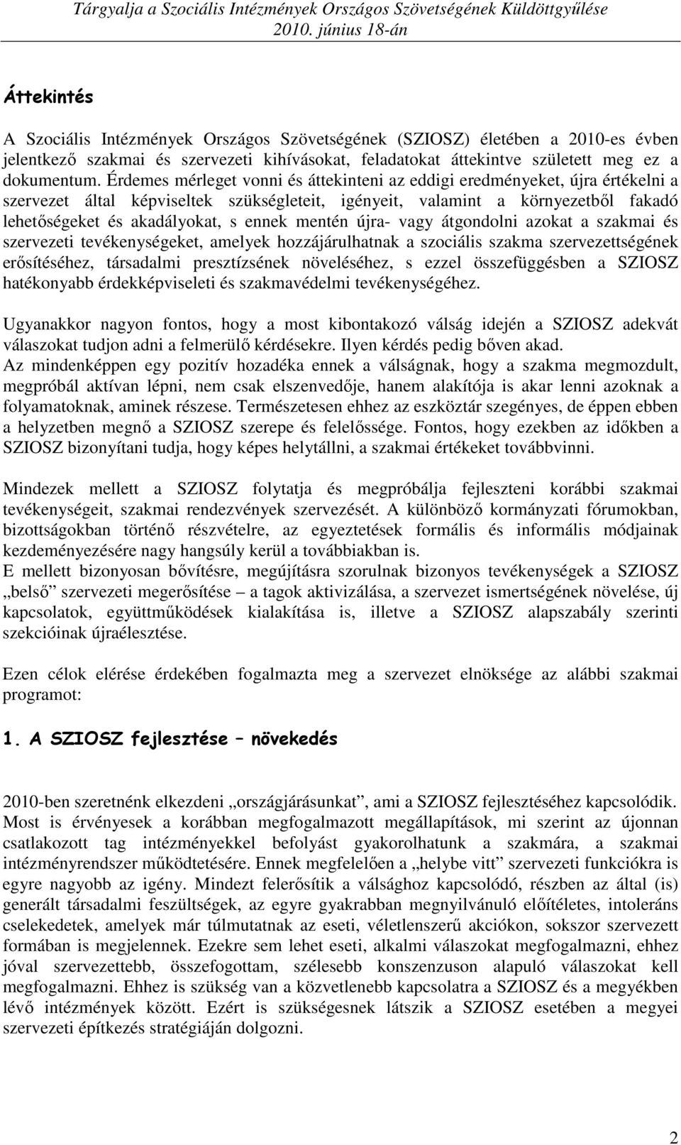 ennek mentén újra- vagy átgondolni azokat a szakmai és szervezeti tevékenységeket, amelyek hozzájárulhatnak a szociális szakma szervezettségének erısítéséhez, társadalmi presztízsének növeléséhez, s