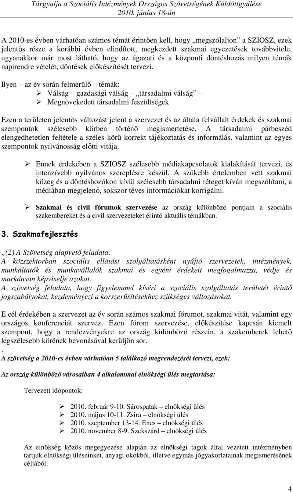 Ilyen az év során felmerülı témák: Válság gazdasági válság társadalmi válság Megnövekedett társadalmi feszültségek Ezen a területen jelentıs változást jelent a szervezet és az általa felvállalt