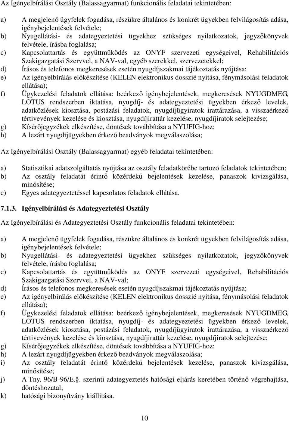 Rehabilitációs Szakigazgatási Szervvel, a NAV-val, egyéb szerekkel, szervezetekkel; d) Írásos és telefonos megkeresések esetén nyugdíjszakmai tájékoztatás nyújtása; e) Az igényelbírálás előkészítése