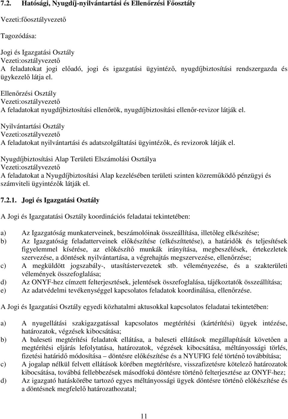 Nyilvántartási Osztály Vezeti:osztályvezető A feladatokat nyilvántartási és adatszolgáltatási ügyintézők, és revizorok látják el.