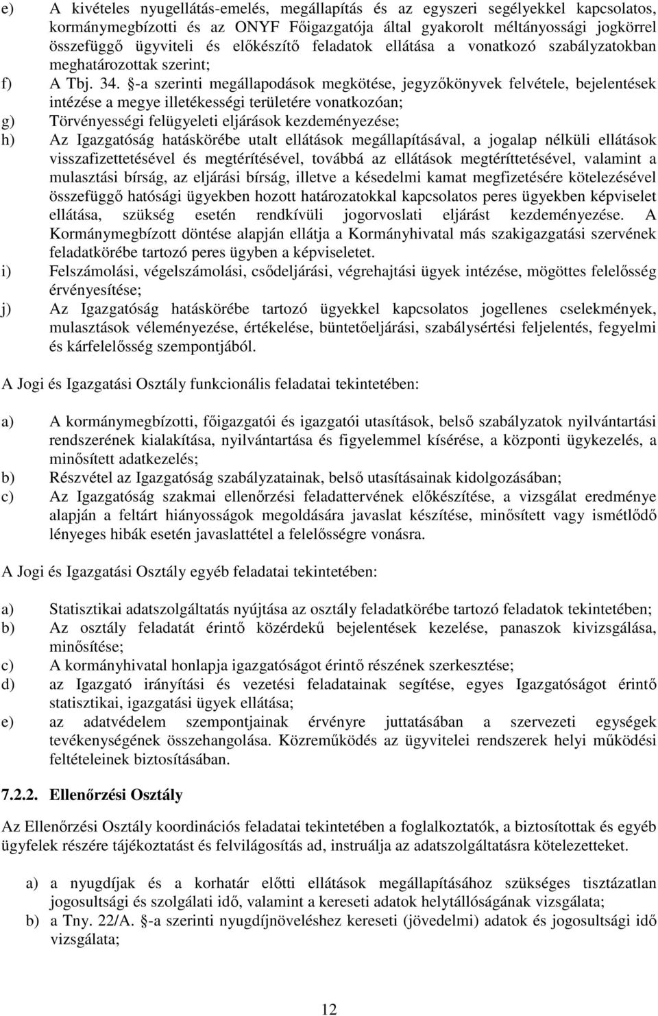 -a szerinti megállapodások megkötése, jegyzőkönyvek felvétele, bejelentések intézése a megye illetékességi területére vonatkozóan; g) Törvényességi felügyeleti eljárások kezdeményezése; h) Az