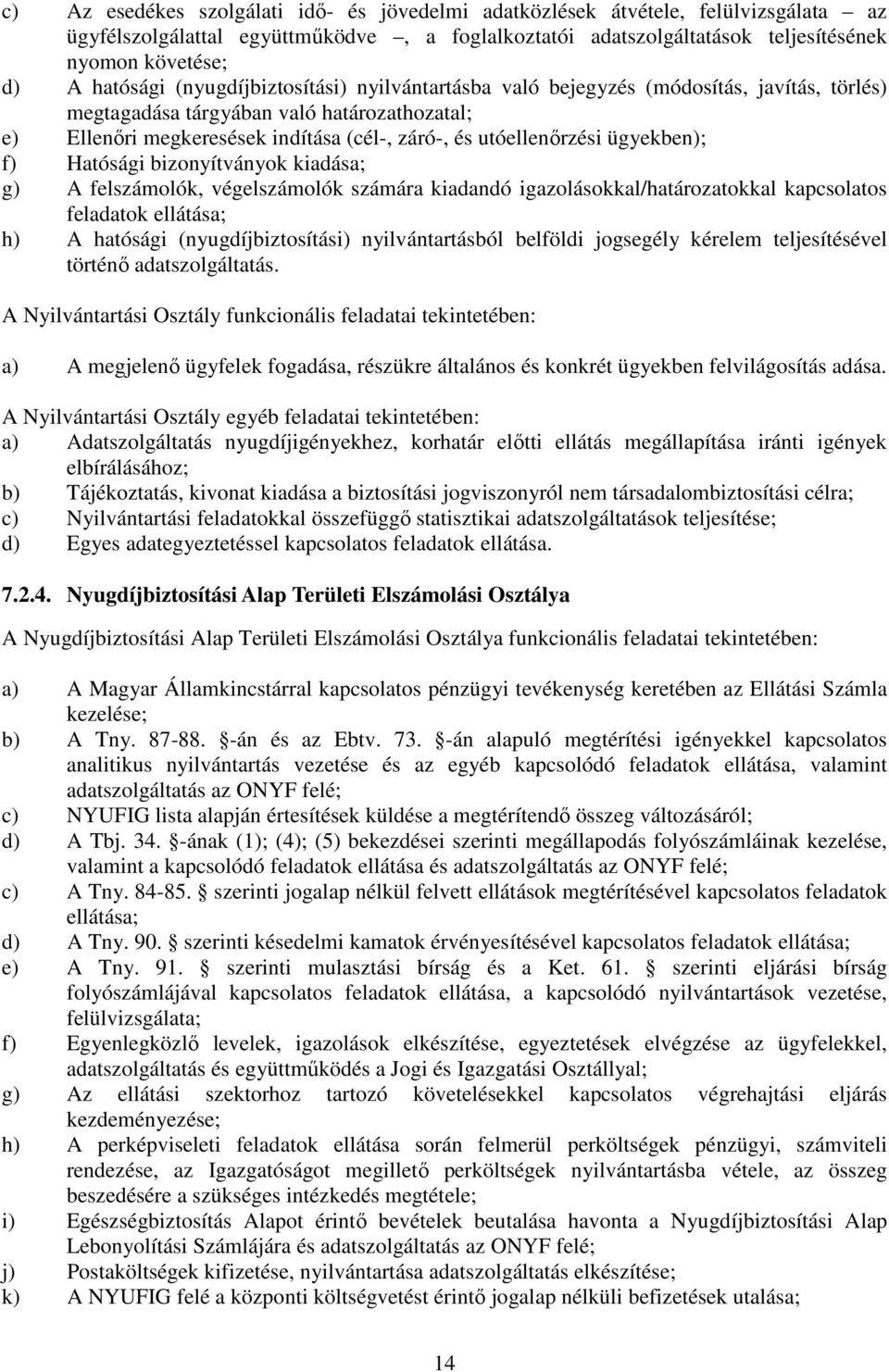 utóellenőrzési ügyekben); f) Hatósági bizonyítványok kiadása; g) A felszámolók, végelszámolók számára kiadandó igazolásokkal/határozatokkal kapcsolatos feladatok ellátása; h) A hatósági