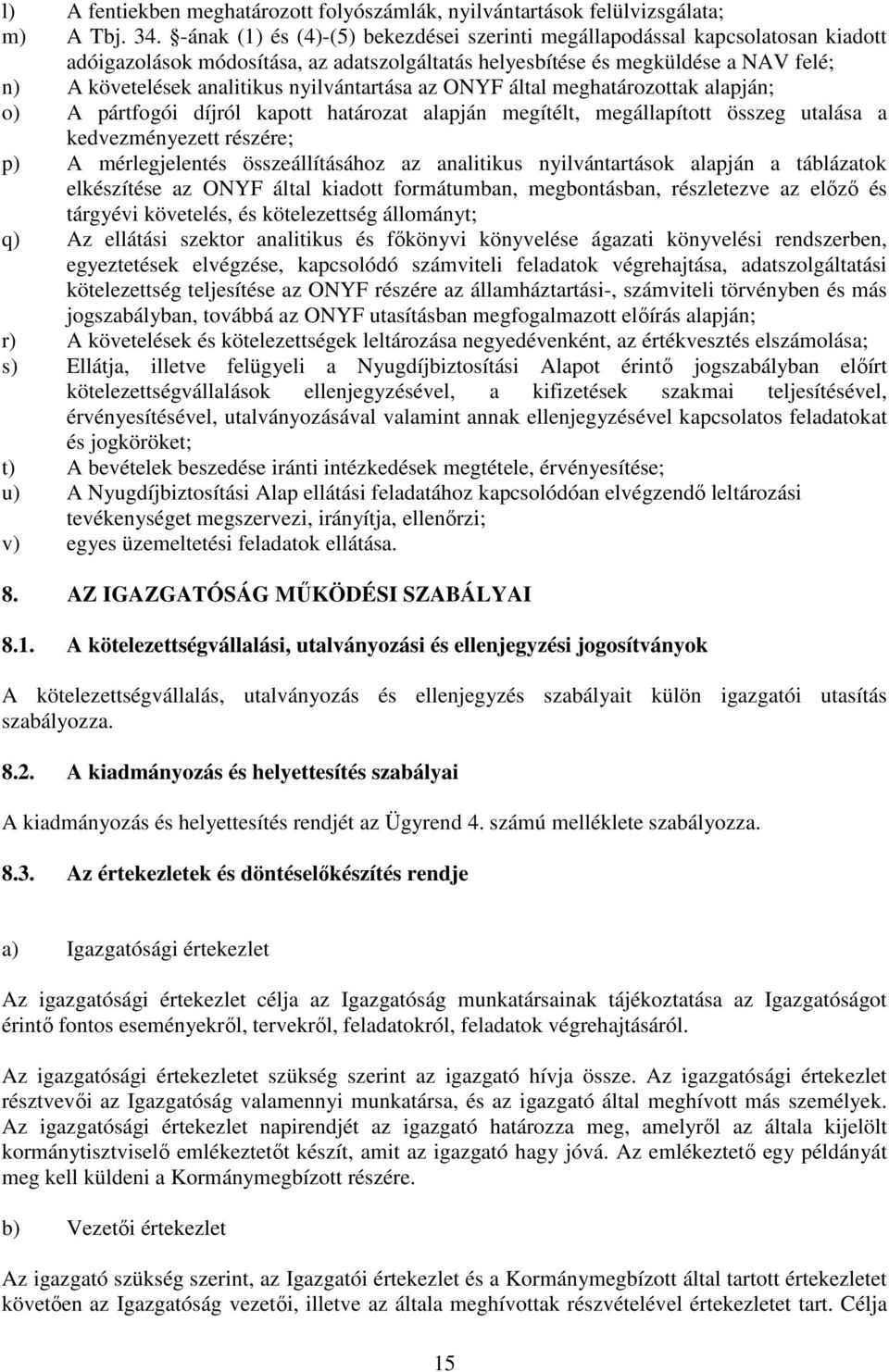 nyilvántartása az ONYF által meghatározottak alapján; o) A pártfogói díjról kapott határozat alapján megítélt, megállapított összeg utalása a kedvezményezett részére; p) A mérlegjelentés