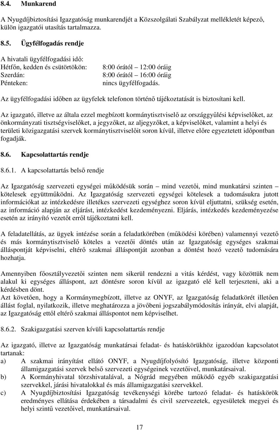 Az ügyfélfogadási időben az ügyfelek telefonon történő tájékoztatását is biztosítani kell.