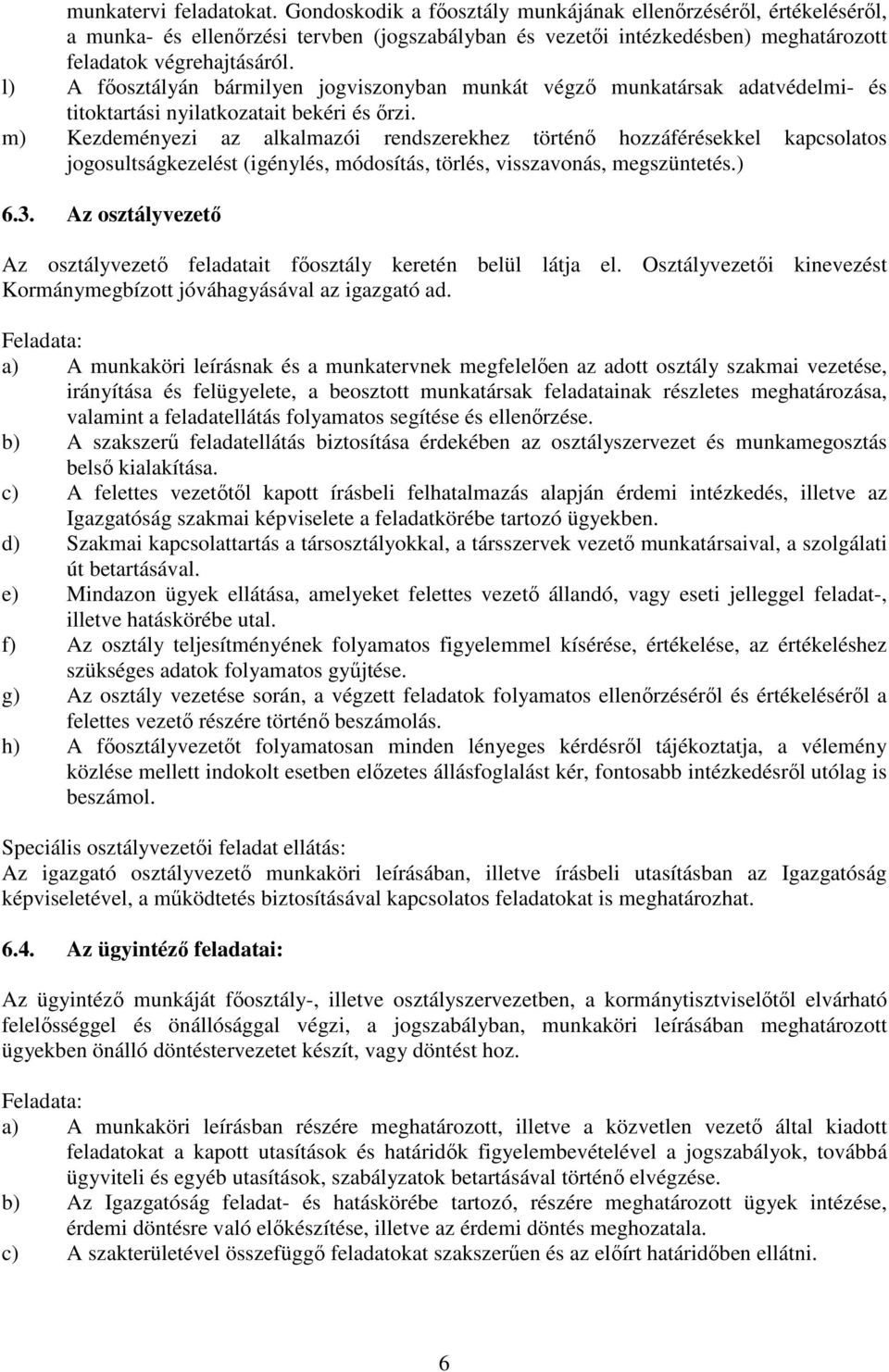 l) A főosztályán bármilyen jogviszonyban munkát végző munkatársak adatvédelmi- és titoktartási nyilatkozatait bekéri és őrzi.