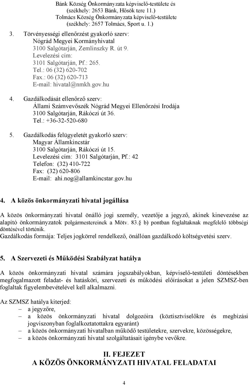 : 06 (32) 620-713 E-mail: hivatal@nmkh.gov.hu 4. Gazdálkodását ellenőrző szerv: Állami Számvevőszék Nógrád Megyei Ellenőrzési Irodája 3100 Salgótarján, Rákóczi út 36. Tel.: +36-32-520-680 5.