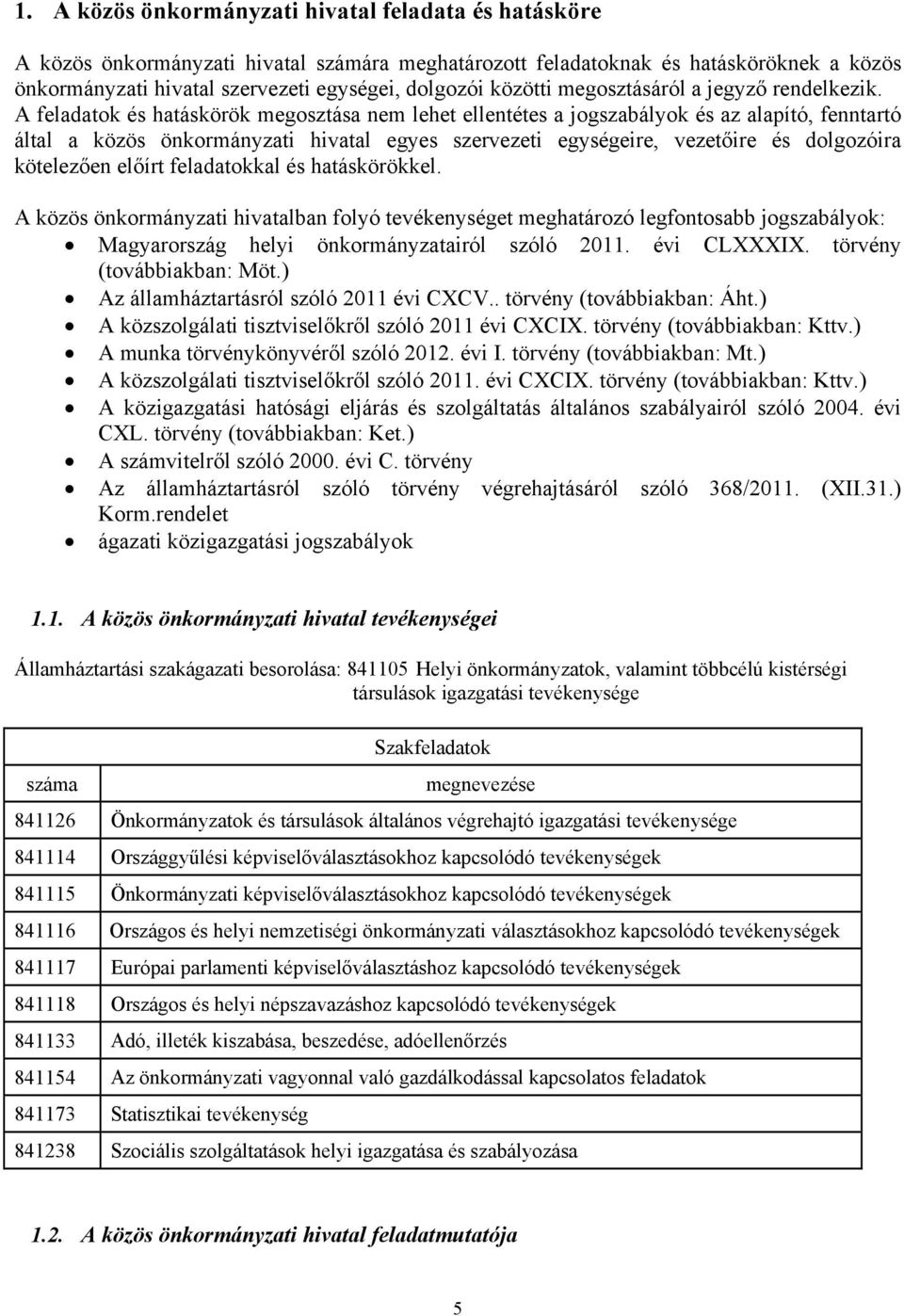 A feladatok és hatáskörök megosztása nem lehet ellentétes a jogszabályok és az alapító, fenntartó által a közös önkormányzati hivatal egyes szervezeti egységeire, vezetőire és dolgozóira kötelezően