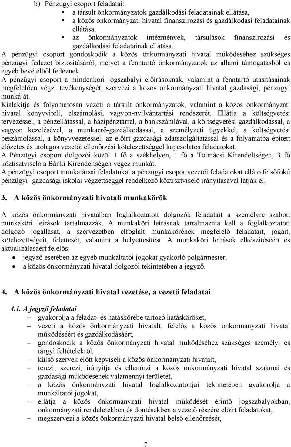 A pénzügyi csoport gondoskodik a közös önkormányzati hivatal működéséhez szükséges pénzügyi fedezet biztosításáról, melyet a fenntartó önkormányzatok az állami támogatásból és egyéb bevételből