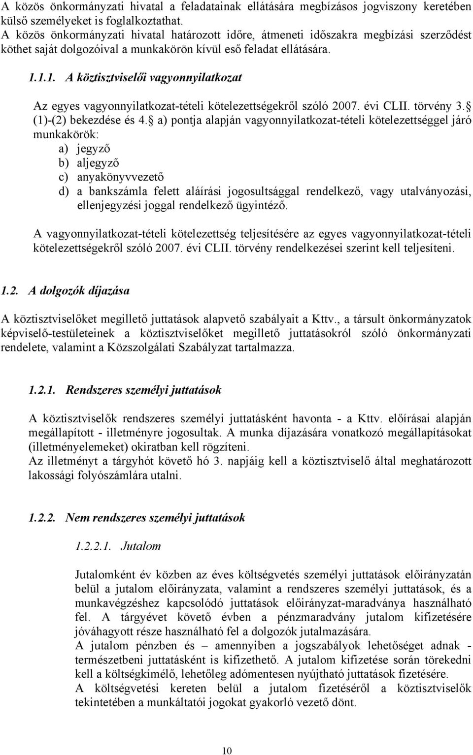 1.1. A köztisztviselői vagyonnyilatkozat Az egyes vagyonnyilatkozat-tételi kötelezettségekről szóló 2007. évi CLII. törvény 3. (1)-(2) bekezdése és 4.