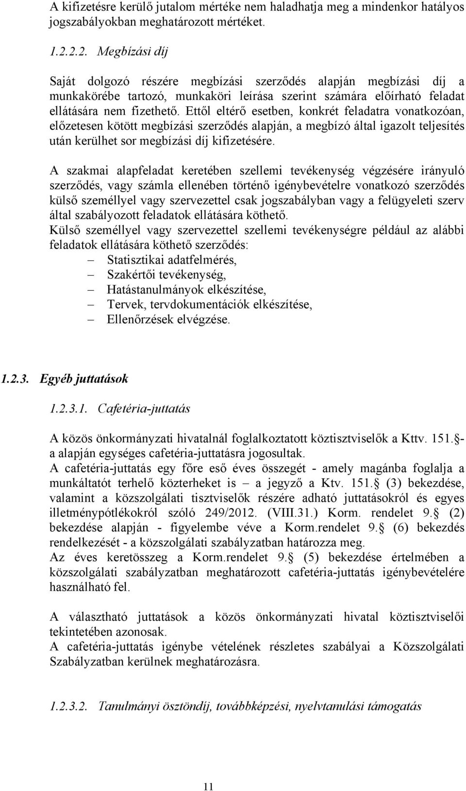 Ettől eltérő esetben, konkrét feladatra vonatkozóan, előzetesen kötött megbízási szerződés alapján, a megbízó által igazolt teljesítés után kerülhet sor megbízási díj kifizetésére.