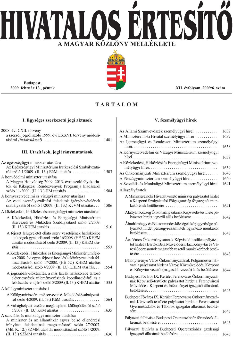 Utasítások, jogi iránymutatások Az egészségügyi miniszter utasítása Az Egészségügyi Minisztérium Iratkezelési Szabályzatáról szóló 1/2009. (II. 13.) EüM utasítás.