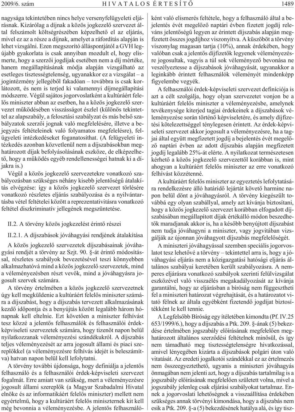 Ezen megszorító álláspontjától a GVH legújabb gyakorlata is csak annyiban mozdult el, hogy elismerte, hogy a szerzõi jogdíjak esetében nem a díj mértéke, hanem megállapításának módja alapján