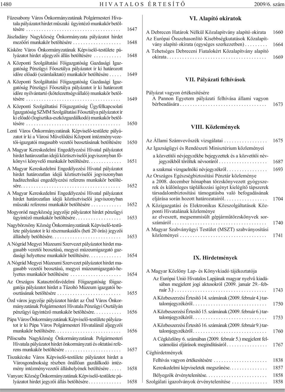 .. 1648 A Központi Szolgáltatási Fõigazgatóság Gazdasági Igazgatóság Pénzügyi Fõosztálya pályázatot ír ki határozott idõre elõadó (számlaiktató) munkakör betöltésére.