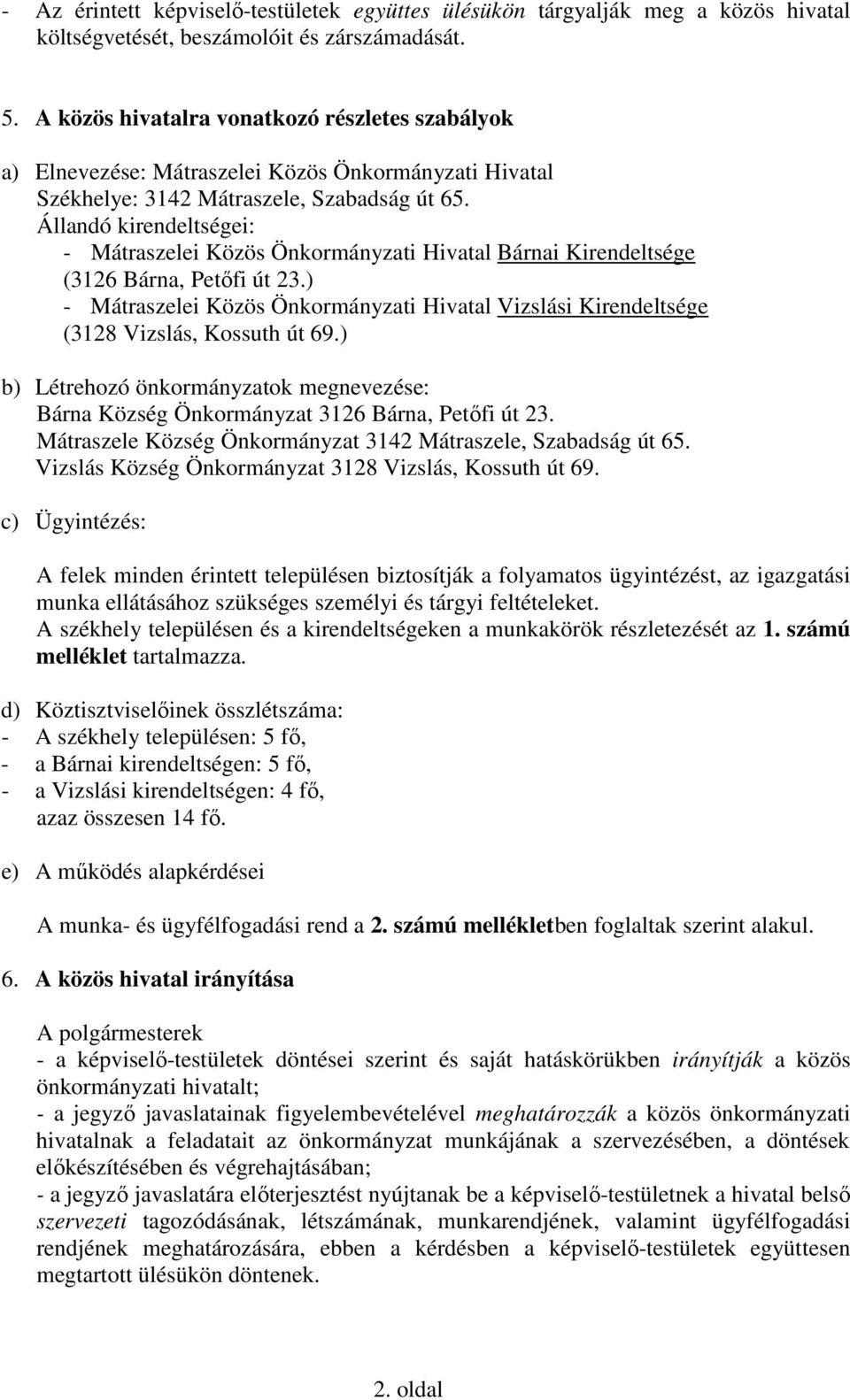 Állandó kirendeltségei: - Mátraszelei Közös Önkormányzati Hivatal Bárnai Kirendeltsége (3126 Bárna, Petőfi út 23.