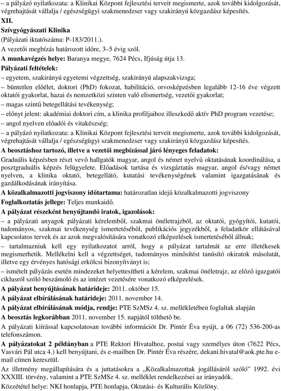 egyetem, szakirányú egyetemi végzettség, szakirányú alapszakvizsga; büntetlen elıélet, doktori (PhD) fokozat, habilitáció, orvosképzésben legalább 12-16 éve végzett oktatói gyakorlat, hazai és