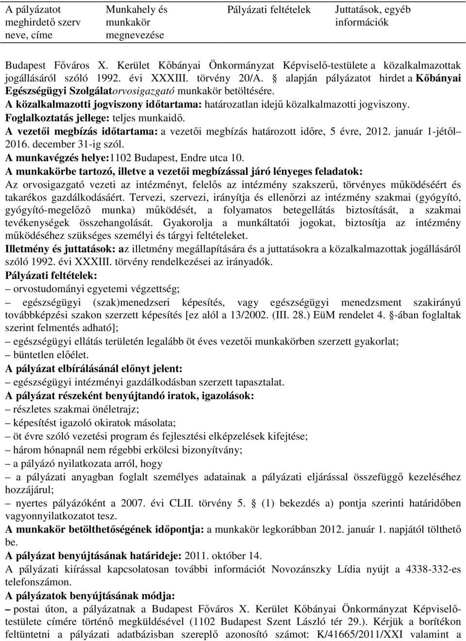 alapján pályázatot hirdet a Kıbányai Egészségügyi Szolgálatorvosigazgató munkakör betöltésére. A közalkalmazotti jogviszony idıtartama: határozatlan idejő közalkalmazotti jogviszony.