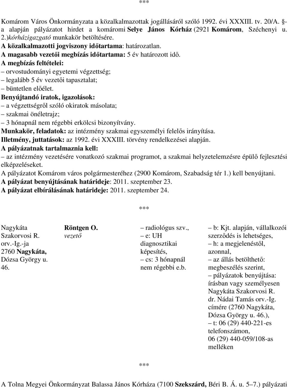 A megbízás feltételei: orvostudományi egyetemi végzettség; legalább 5 év vezetıi tapasztalat; büntetlen elıélet.