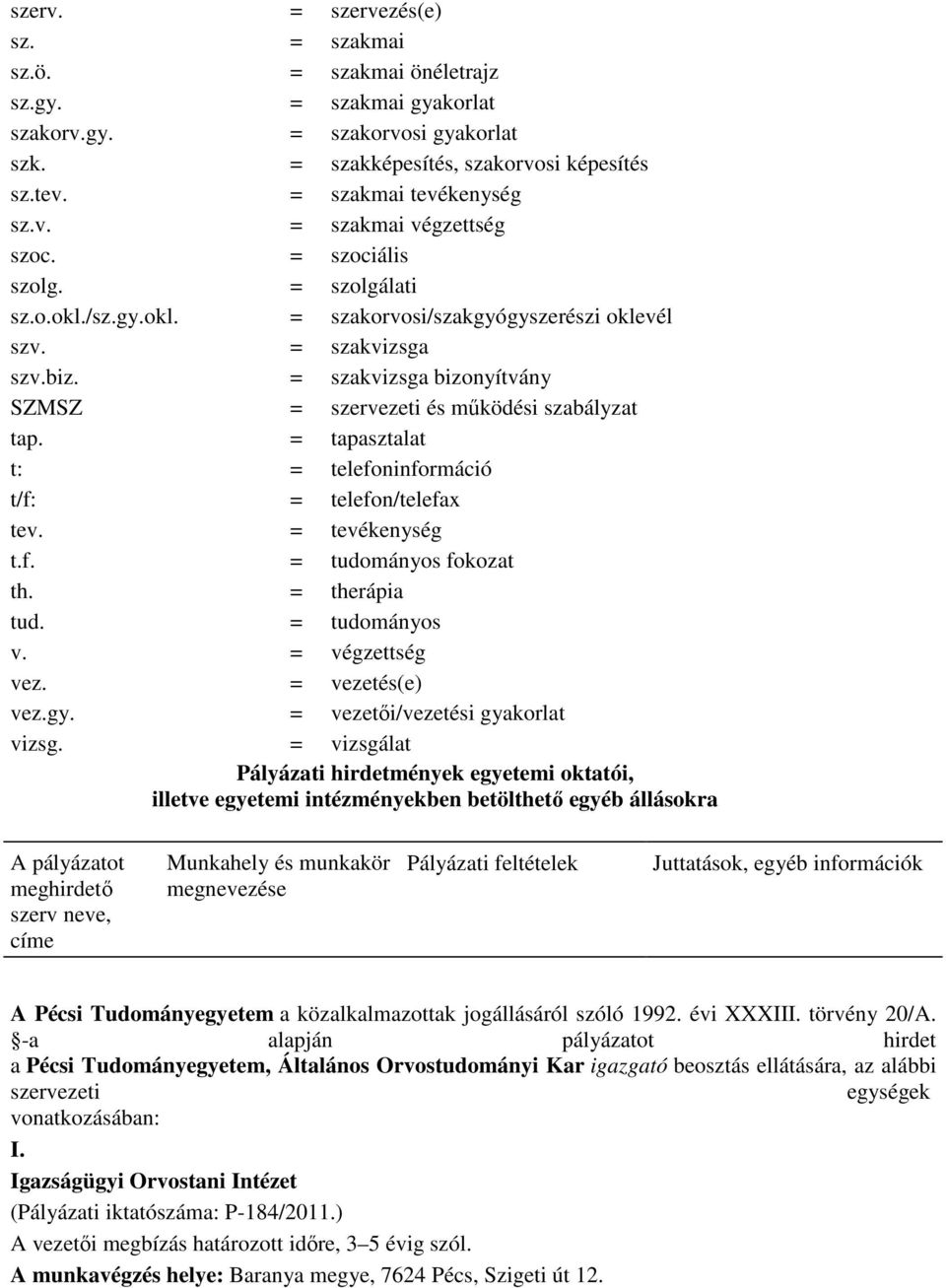 = szakvizsga bizonyítvány SZMSZ = szervezeti és mőködési szabályzat tap. = tapasztalat t: = telefoninformáció t/f: = telefon/telefax tev. = tevékenység t.f. = tudományos fokozat th. = therápia tud.